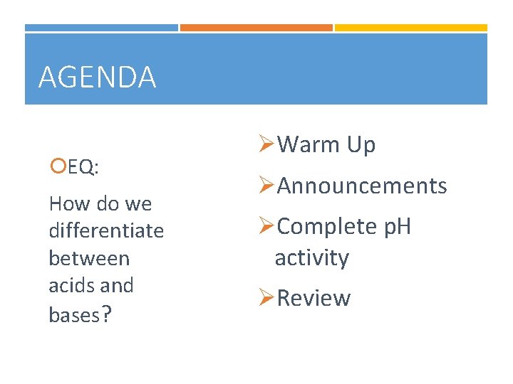 AGENDA EQ: How do we differentiate between acids and bases? ØWarm Up ØAnnouncements ØComplete