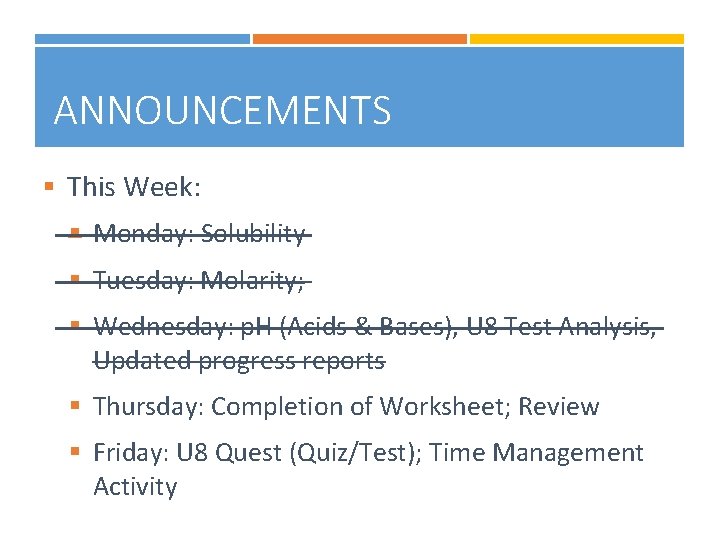 ANNOUNCEMENTS § This Week: § Monday: Solubility § Tuesday: Molarity; § Wednesday: p. H