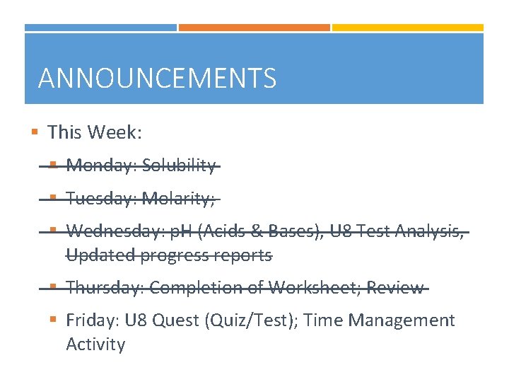 ANNOUNCEMENTS § This Week: § Monday: Solubility § Tuesday: Molarity; § Wednesday: p. H