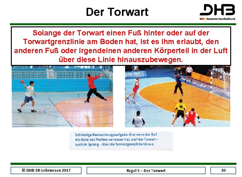 Der Torwart Solange der Torwart einen Fuß hinter oder auf der Torwartgrenzlinie am Boden