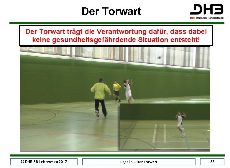 Der Torwart trägt die Verantwortung dafür, dass dabei keine gesundheitsgefährdende Situation entsteht! © DHB-SR-Lehrwesen