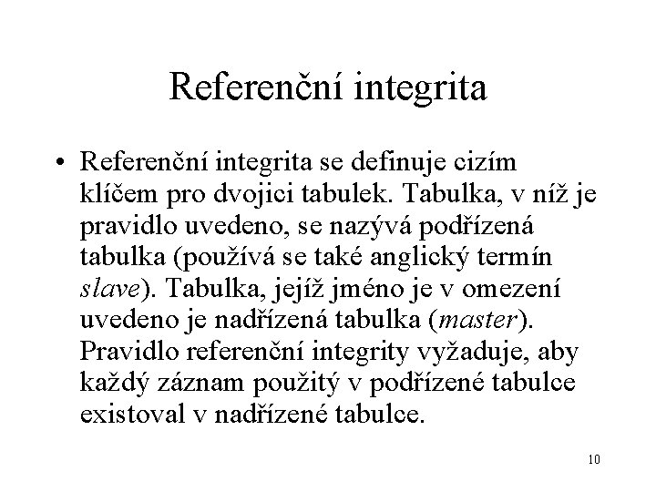 Referenční integrita • Referenční integrita se definuje cizím klíčem pro dvojici tabulek. Tabulka, v