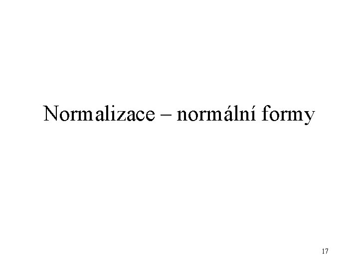 Normalizace – normální formy 17 