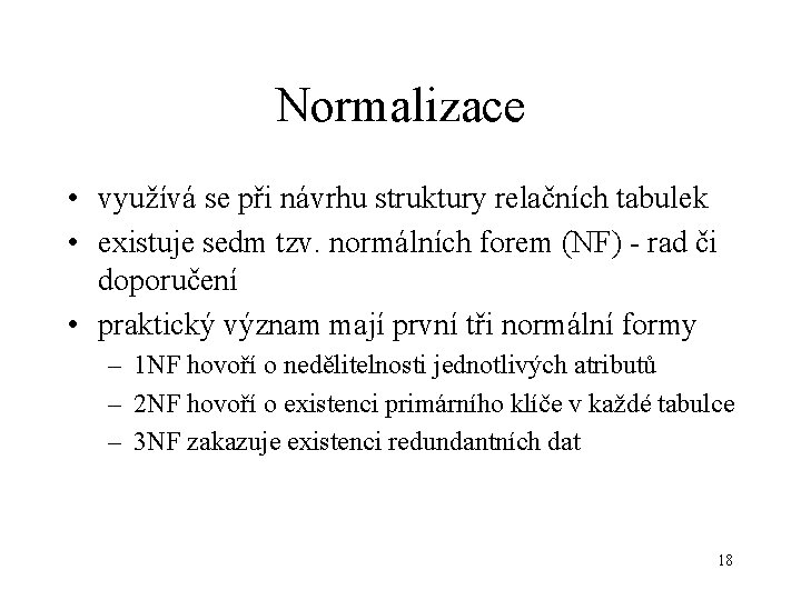 Normalizace • využívá se při návrhu struktury relačních tabulek • existuje sedm tzv. normálních