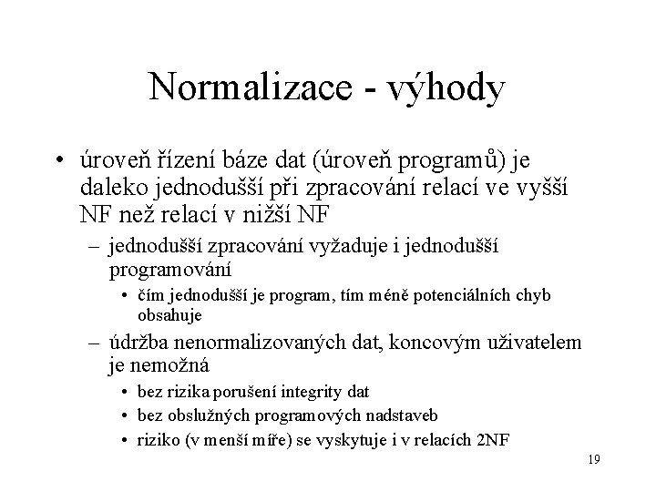 Normalizace - výhody • úroveň řízení báze dat (úroveň programů) je daleko jednodušší při