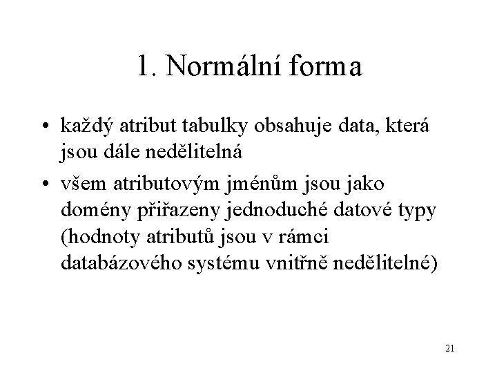 1. Normální forma • každý atribut tabulky obsahuje data, která jsou dále nedělitelná •