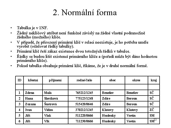 2. Normální forma • • • Tabulka je v 1 NF. Žádný neklíčový atribut