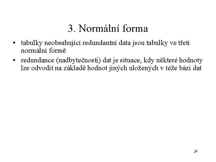 3. Normální forma • tabulky neobsahující redundantní data jsou tabulky ve třetí normální formě