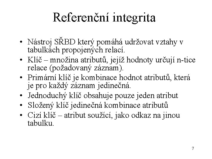 Referenční integrita • Nástroj SŘBD který pomáhá udržovat vztahy v tabulkách propojených relací. •