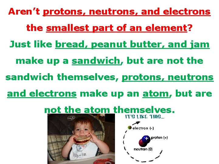 Aren’t protons, neutrons, and electrons the smallest part of an element? Just like bread,