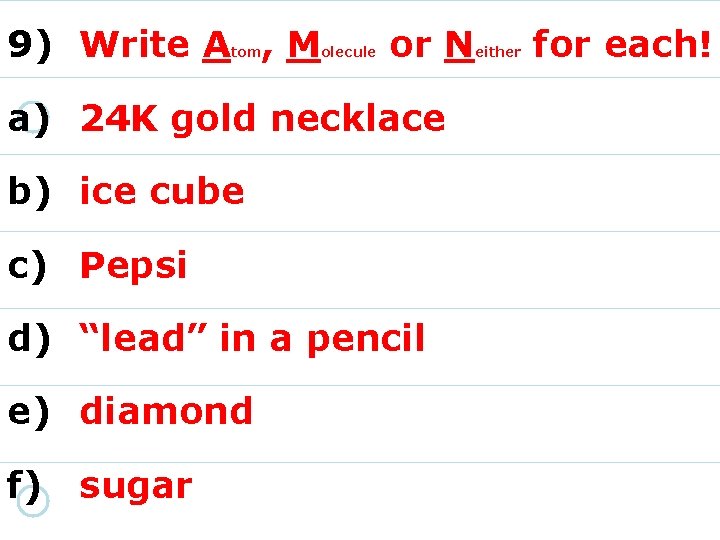 9) Write A , M tom olecule or N a) 24 K gold necklace