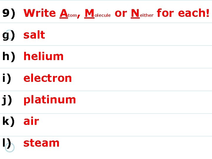 9) Write A , M tom g) salt h) helium i) electron j) platinum
