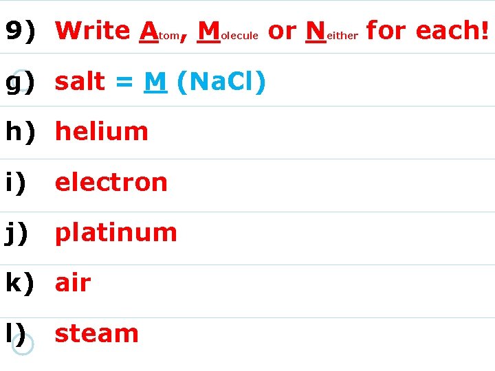 9) Write A , M tom olecule g) salt = M (Na. Cl) h)