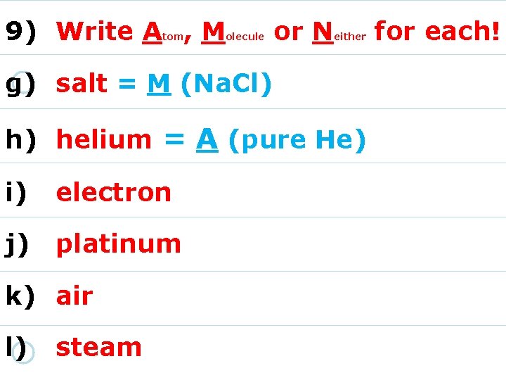 9) Write A , M tom olecule or N either g) salt = M