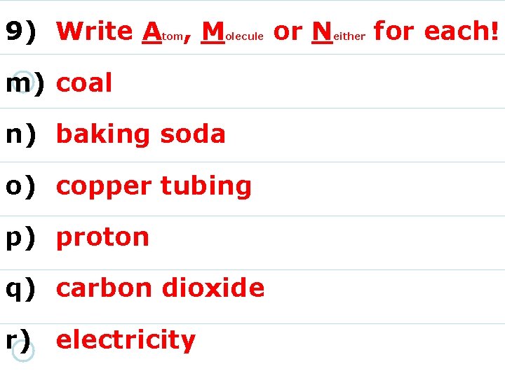 9) Write A , M tom olecule m) coal n) baking soda o) copper