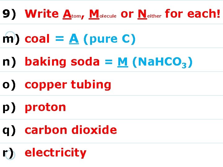 9) Write A , M tom olecule or N either for each! m) coal