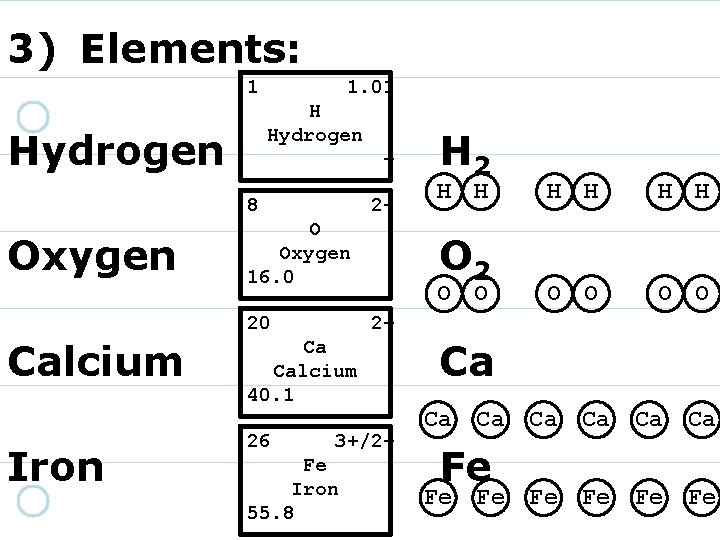 3) Elements: 1 1. 01 H Hydrogen + 8 Oxygen 2 - O Oxygen