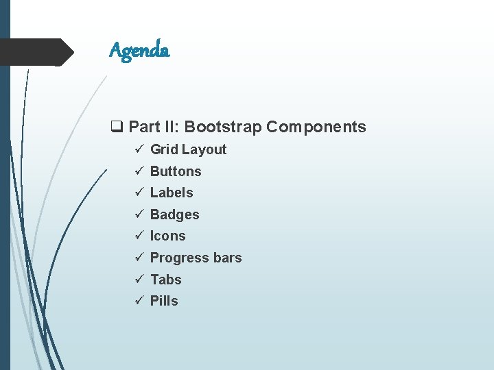 Agenda q Part II: Bootstrap Components ü Grid Layout ü Buttons ü Labels ü