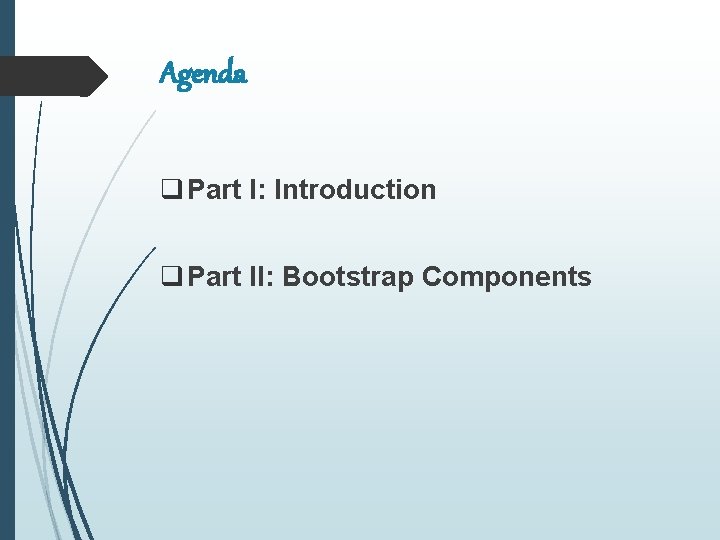 Agenda q Part I: Introduction q Part II: Bootstrap Components 