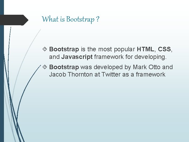 What is Bootstrap ? Bootstrap is the most popular HTML, CSS, and Javascript framework