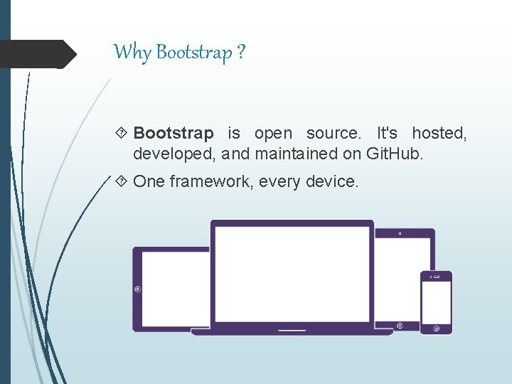 Why Bootstrap ? Bootstrap is open source. It's hosted, developed, and maintained on Git.