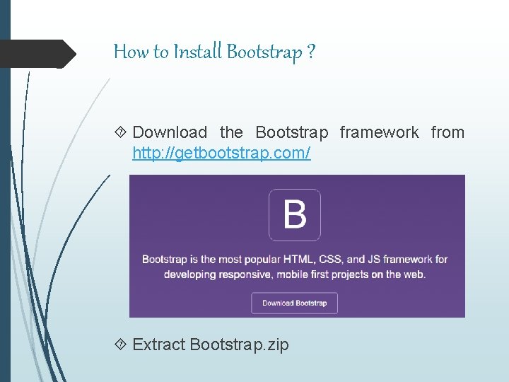 How to Install Bootstrap ? Download the Bootstrap framework from http: //getbootstrap. com/ Extract