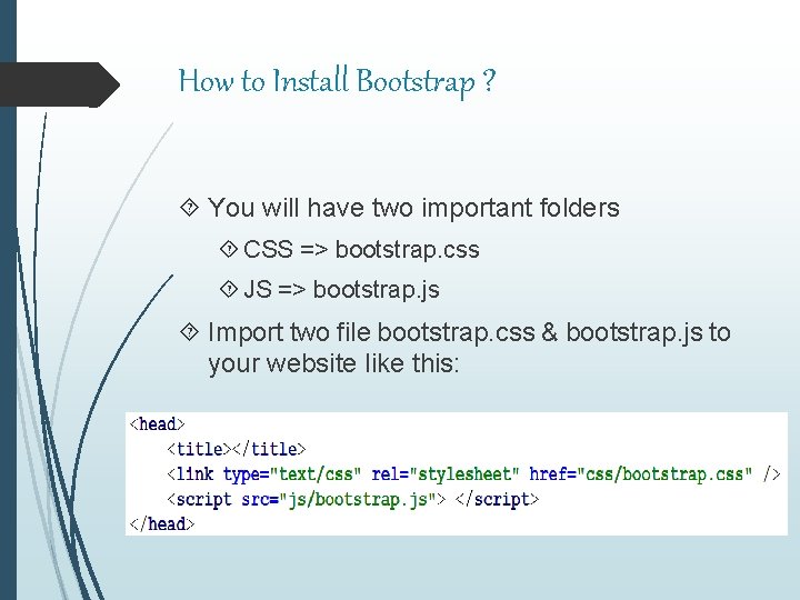 How to Install Bootstrap ? You will have two important folders CSS => bootstrap.