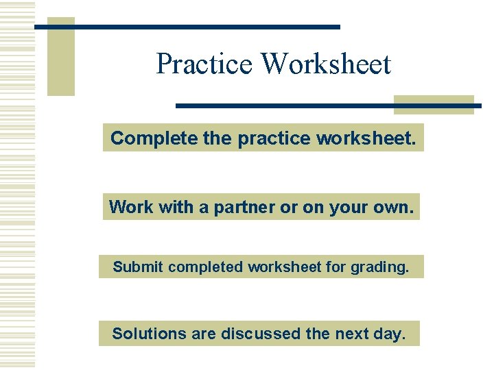 Practice Worksheet Complete the practice worksheet. Work with a partner or on your own.