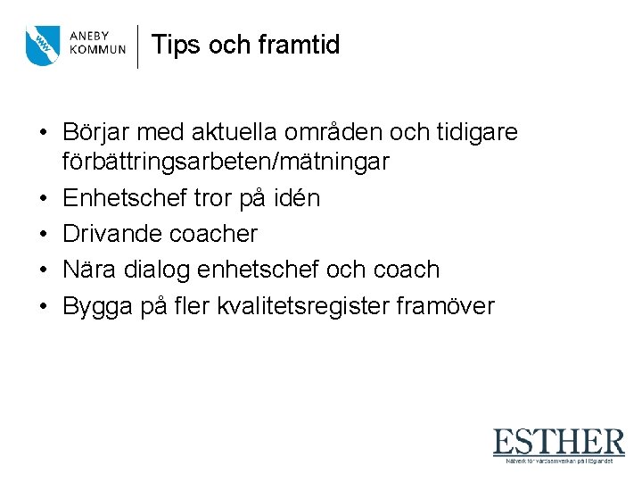 Tips och framtid • Börjar med aktuella områden och tidigare förbättringsarbeten/mätningar • Enhetschef tror