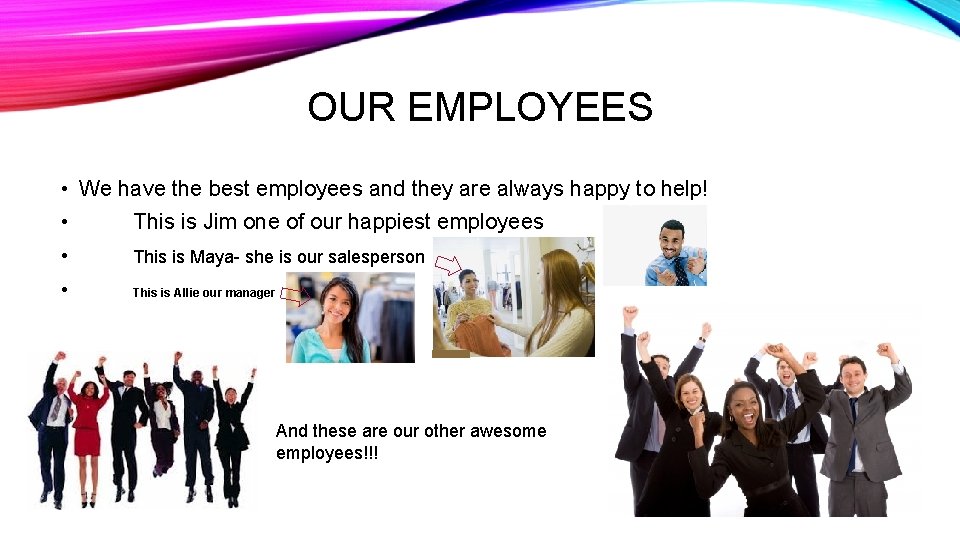 OUR EMPLOYEES • We have the best employees and they are always happy to