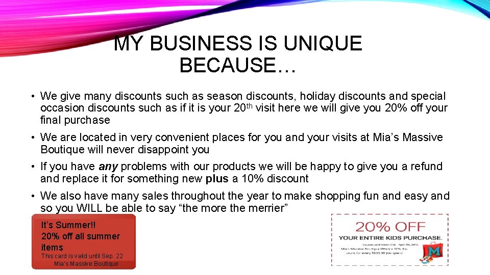 MY BUSINESS IS UNIQUE BECAUSE… • We give many discounts such as season discounts,