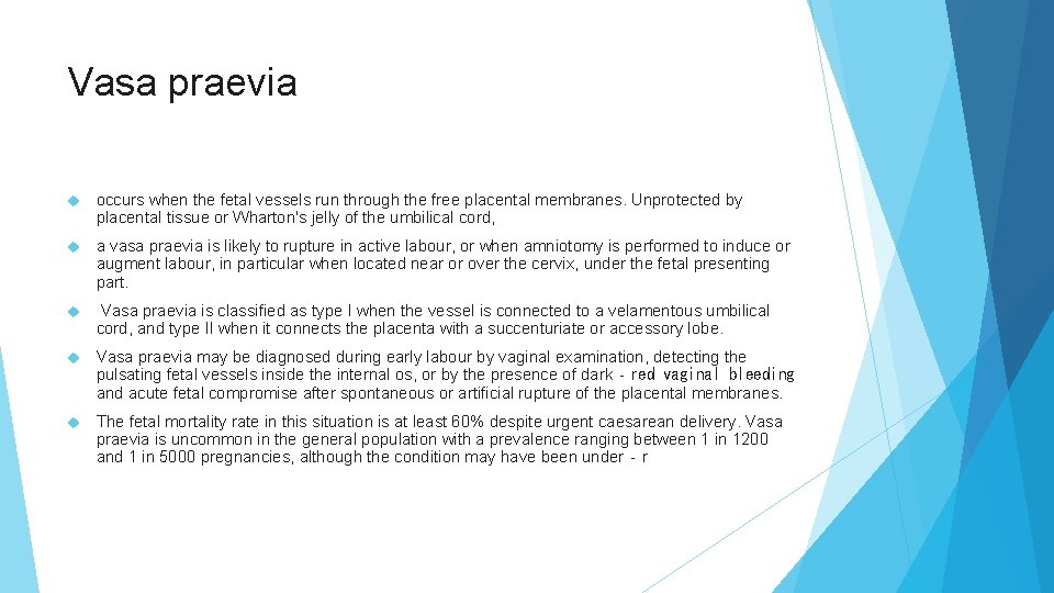 Vasa praevia occurs when the fetal vessels run through the free placental membranes. Unprotected