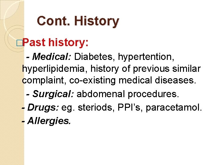 Cont. History �Past history: - Medical: Diabetes, hypertention, hyperlipidemia, history of previous similar complaint,