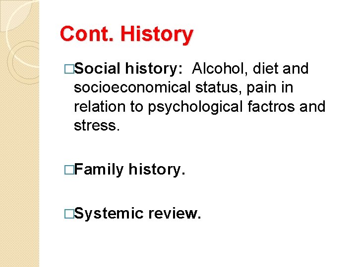 Cont. History �Social history: Alcohol, diet and socioeconomical status, pain in relation to psychological