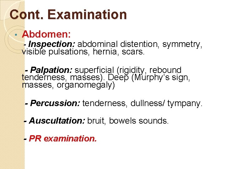 Cont. Examination • Abdomen: - Inspection: abdominal distention, symmetry, visible pulsations, hernia, scars. -