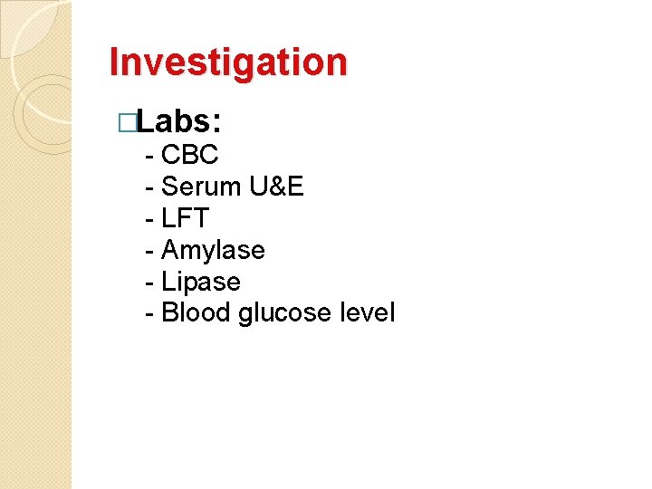 Investigation �Labs: - CBC - Serum U&E - LFT - Amylase - Lipase -