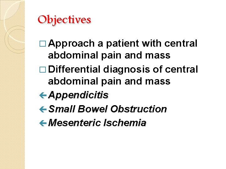 Objectives � Approach a patient with central abdominal pain and mass � Differential diagnosis