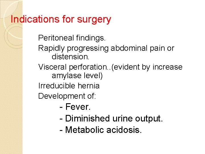 Indications for surgery Peritoneal findings. Rapidly progressing abdominal pain or distension. Visceral perforation. .
