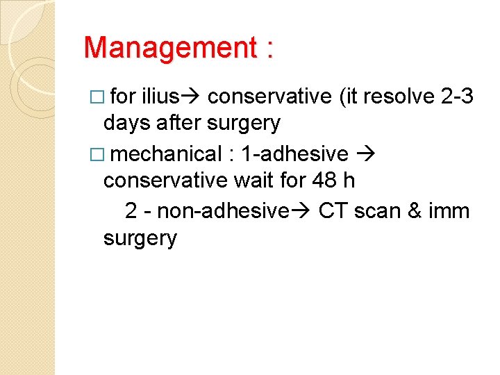 Management : � for ilius conservative (it resolve 2 -3 days after surgery �