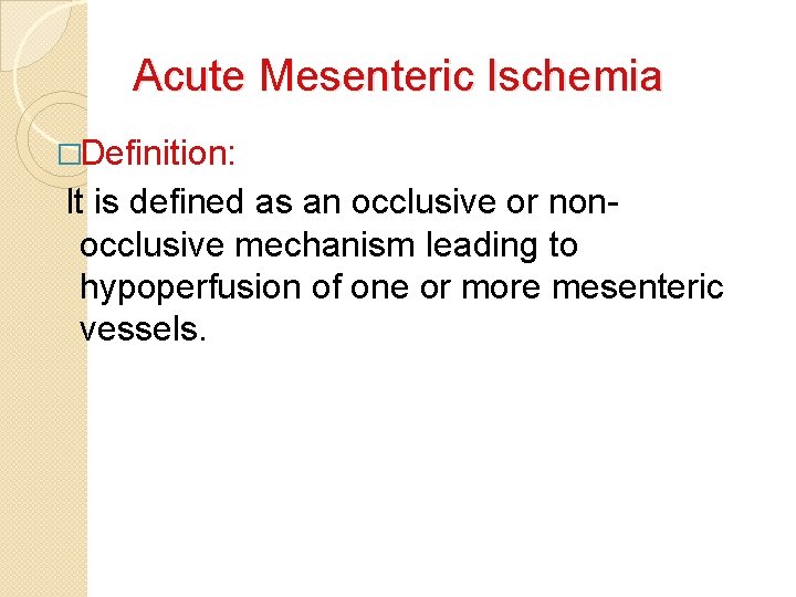 Acute Mesenteric Ischemia �Definition: It is defined as an occlusive or nonocclusive mechanism leading