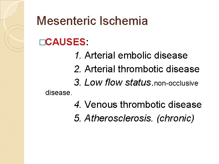 Mesenteric Ischemia �CAUSES: 1. Arterial embolic disease 2. Arterial thrombotic disease 3. Low flow