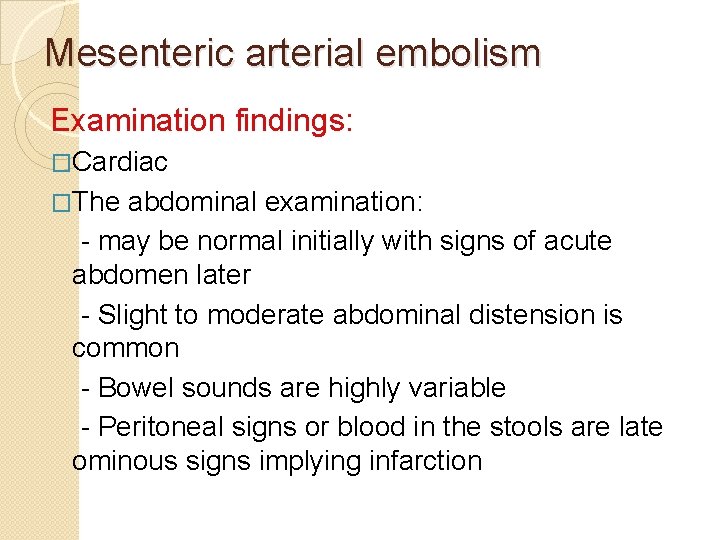 Mesenteric arterial embolism Examination findings: �Cardiac �The abdominal examination: - may be normal initially