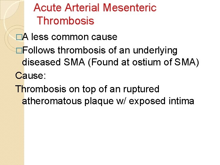 Acute Arterial Mesenteric Thrombosis �A less common cause �Follows thrombosis of an underlying diseased