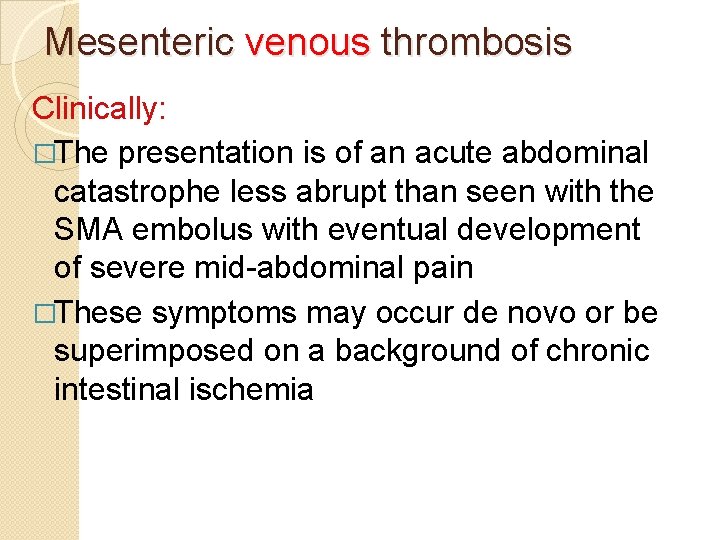 Mesenteric venous thrombosis Clinically: �The presentation is of an acute abdominal catastrophe less abrupt