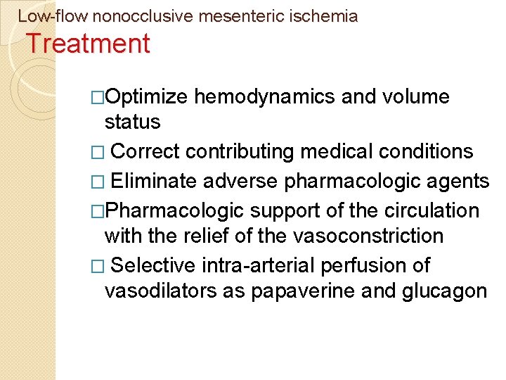 Low-flow nonocclusive mesenteric ischemia Treatment �Optimize hemodynamics and volume status � Correct contributing medical
