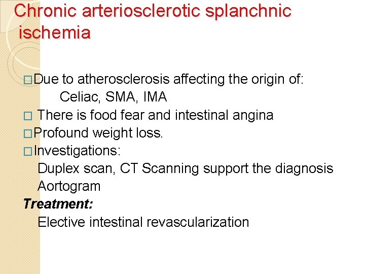 Chronic arteriosclerotic splanchnic ischemia �Due to atherosclerosis affecting the origin of: Celiac, SMA, IMA