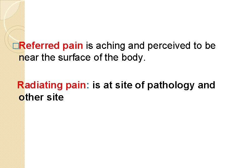 �Referred pain is aching and perceived to be near the surface of the body.