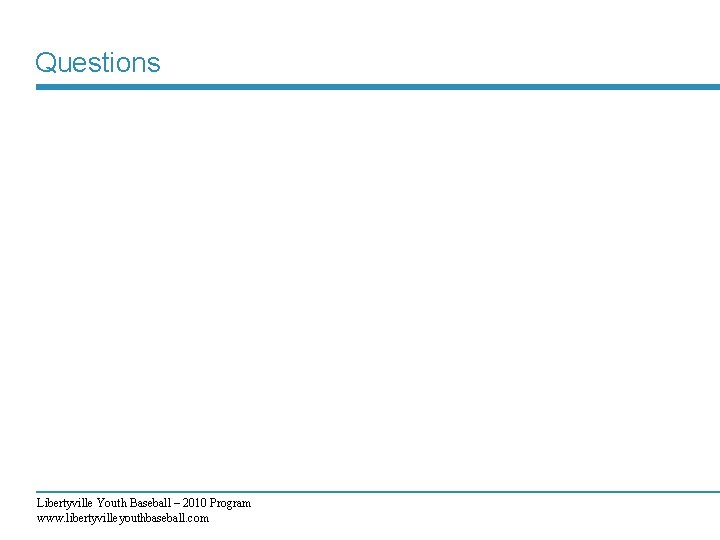 Questions Libertyville Youth Baseball – 2010 Program www. libertyvilleyouthbaseball. com 
