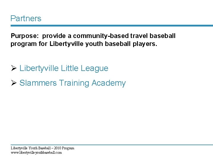 Partners Purpose: provide a community-based travel baseball program for Libertyville youth baseball players. Ø