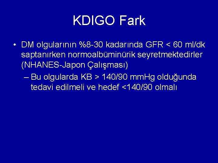 KDIGO Fark • DM olgularının %8 -30 kadarında GFR < 60 ml/dk saptanırken normoalbüminürik